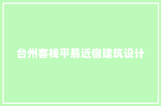 台州客栈平易近宿建筑设计 施工技术