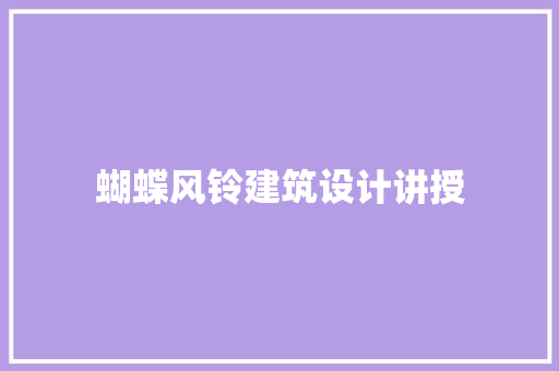 蝴蝶风铃建筑设计讲授