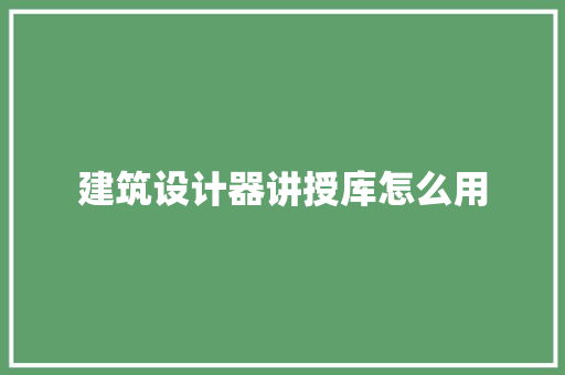 建筑设计器讲授库怎么用 建筑法规