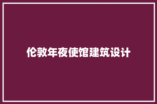 伦敦年夜使馆建筑设计