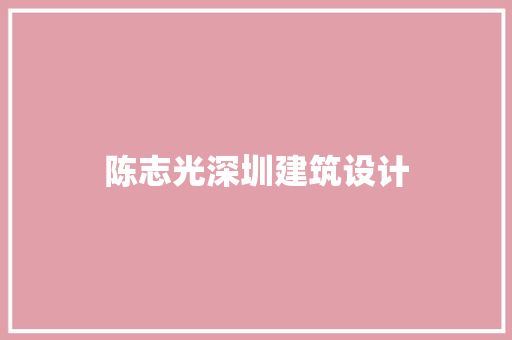 陈志光深圳建筑设计 建筑设计