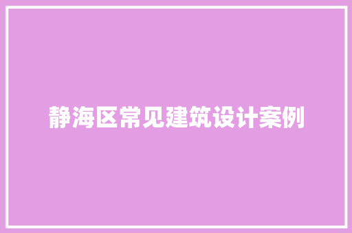 静海区常见建筑设计案例 材料设备