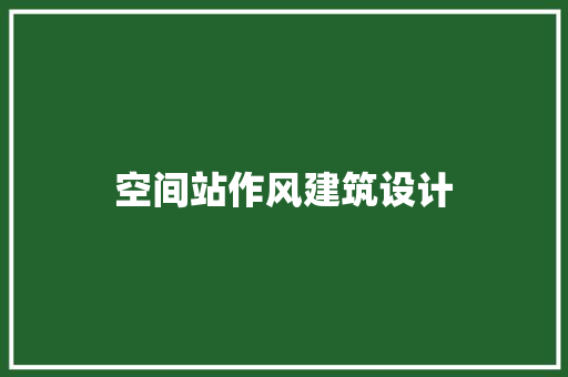 空间站作风建筑设计 新型材料