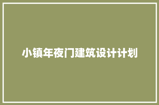 小镇年夜门建筑设计计划