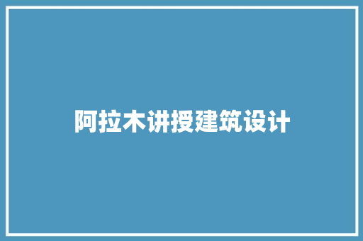 阿拉木讲授建筑设计