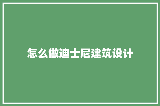 怎么做迪士尼建筑设计 材料设备
