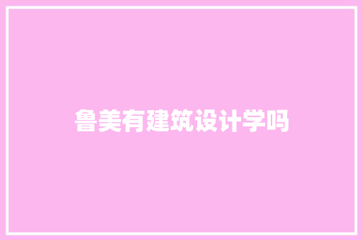 鲁美有建筑设计学吗 住宅建筑设计
