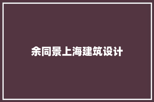余同景上海建筑设计