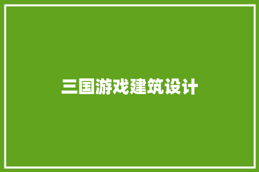 三国游戏建筑设计