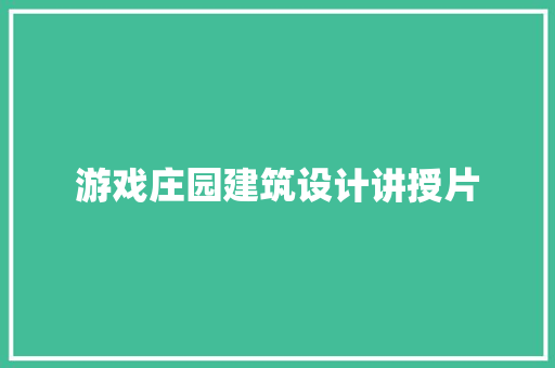 游戏庄园建筑设计讲授片 施工技术