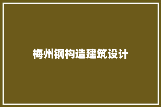 梅州钢构造建筑设计 施工工艺