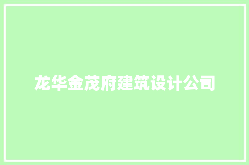 龙华金茂府建筑设计公司