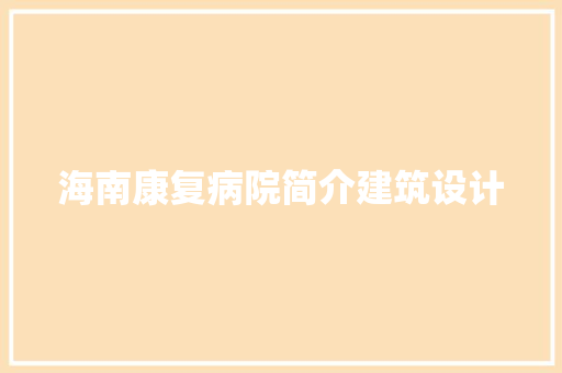 海南康复病院简介建筑设计 施工管理