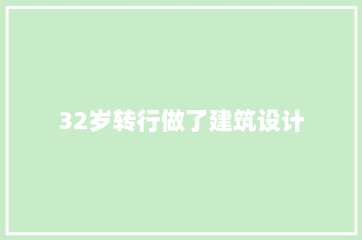 32岁转行做了建筑设计 施工管理