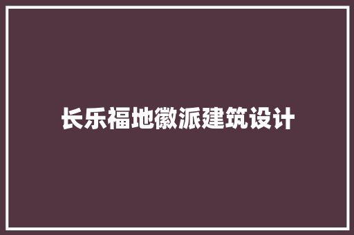长乐福地徽派建筑设计