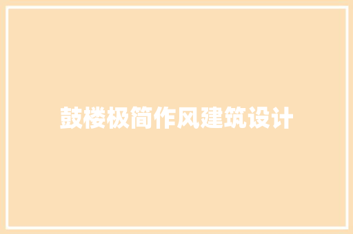 鼓楼极简作风建筑设计 建筑设计