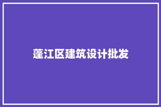 蓬江区建筑设计批发 知识问答