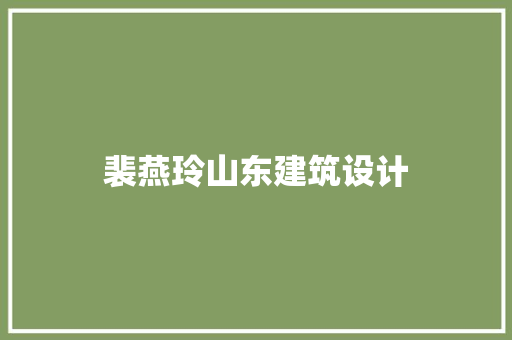 裴燕玲山东建筑设计 知识问答