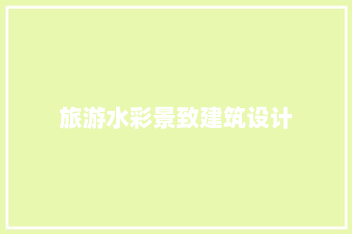 旅游水彩景致建筑设计 常见问题
