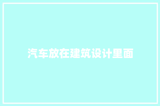 汽车放在建筑设计里面 建筑设计