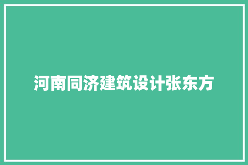 河南同济建筑设计张东方 新型材料