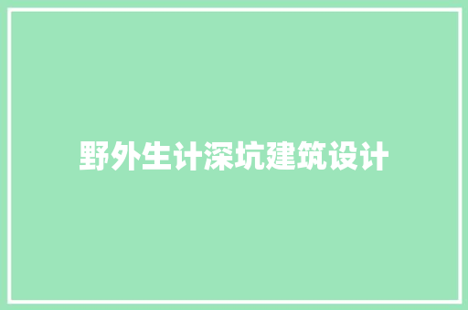 野外生计深坑建筑设计 生态建筑设计
