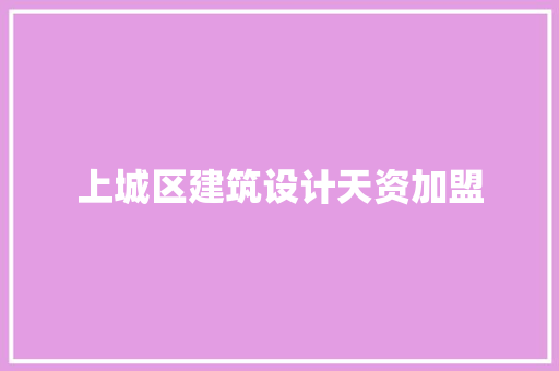 上城区建筑设计天资加盟