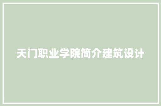 天门职业学院简介建筑设计