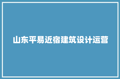 山东平易近宿建筑设计运营 常见问题