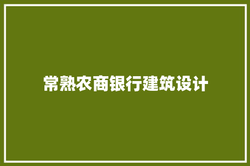 常熟农商银行建筑设计 生态建筑设计