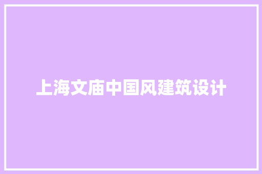 上海文庙中国风建筑设计 工艺流程