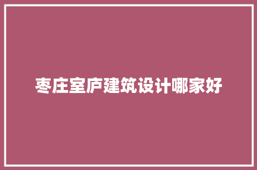 枣庄室庐建筑设计哪家好 公共建筑设计