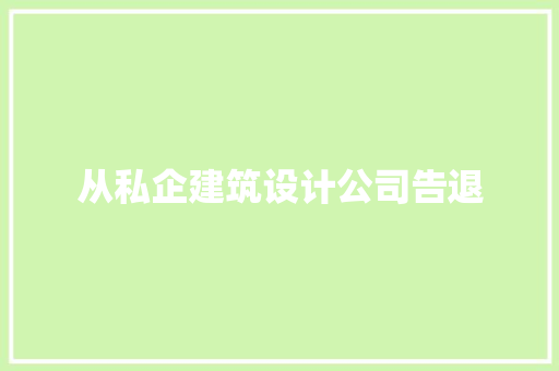 从私企建筑设计公司告退