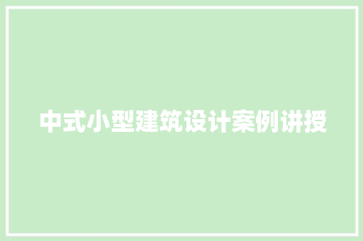 中式小型建筑设计案例讲授