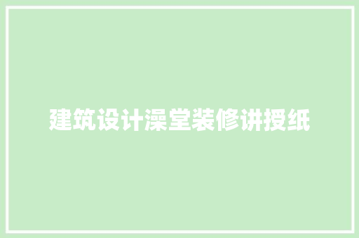 建筑设计澡堂装修讲授纸