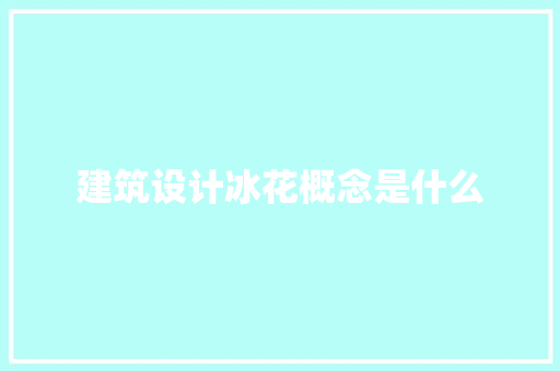 建筑设计冰花概念是什么 常用设备