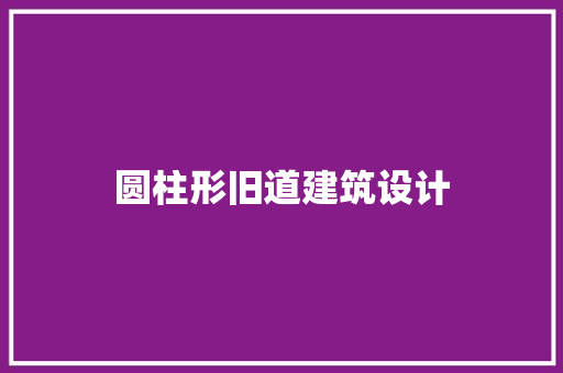 圆柱形旧道建筑设计 建筑法规