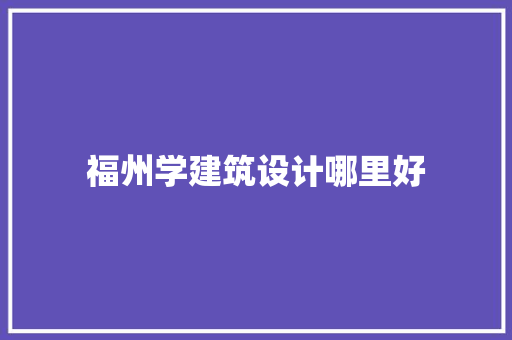 福州学建筑设计哪里好