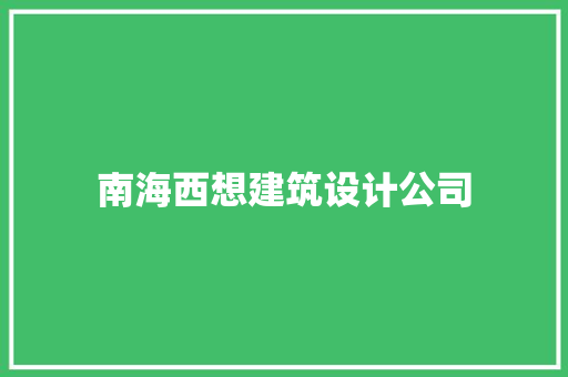 南海西想建筑设计公司
