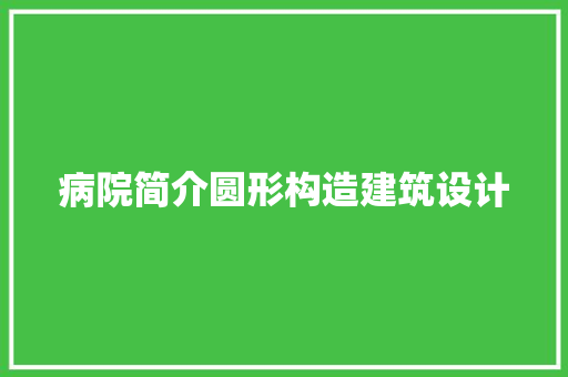 病院简介圆形构造建筑设计