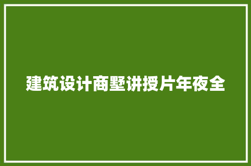 建筑设计商墅讲授片年夜全