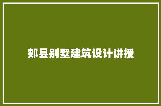 郏县别墅建筑设计讲授