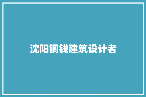 沈阳铜钱建筑设计者