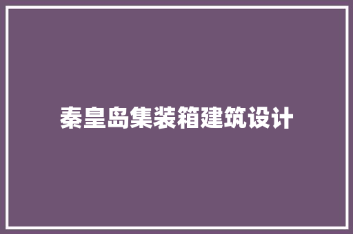 秦皇岛集装箱建筑设计 施工工艺