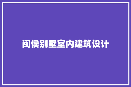 闽侯别墅室内建筑设计 新型材料