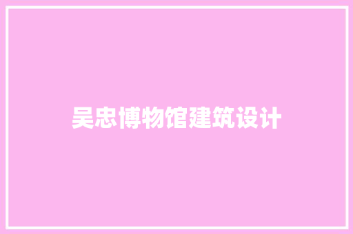吴忠博物馆建筑设计 施工技术