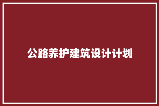 公路养护建筑设计计划