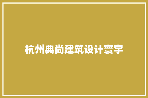 杭州典尚建筑设计寰宇