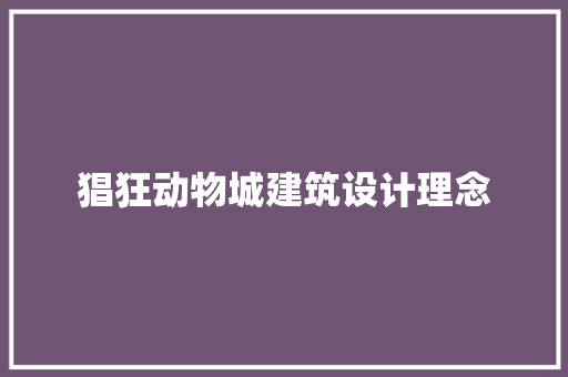 猖狂动物城建筑设计理念 常用建材