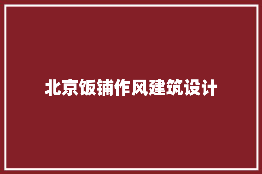 北京饭铺作风建筑设计 知识问答